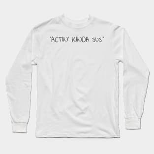 Actin Kinda Sus Long Sleeve T-Shirt